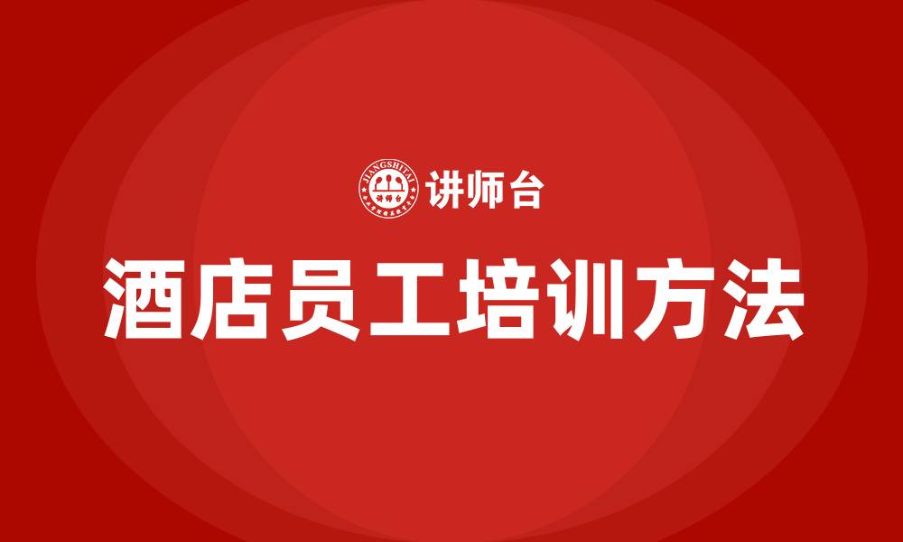 文章酒店员工培训的方法有哪些的缩略图
