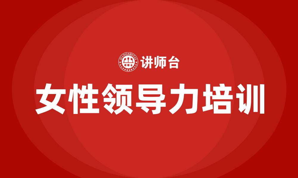 文章女性领导力培训课程的缩略图