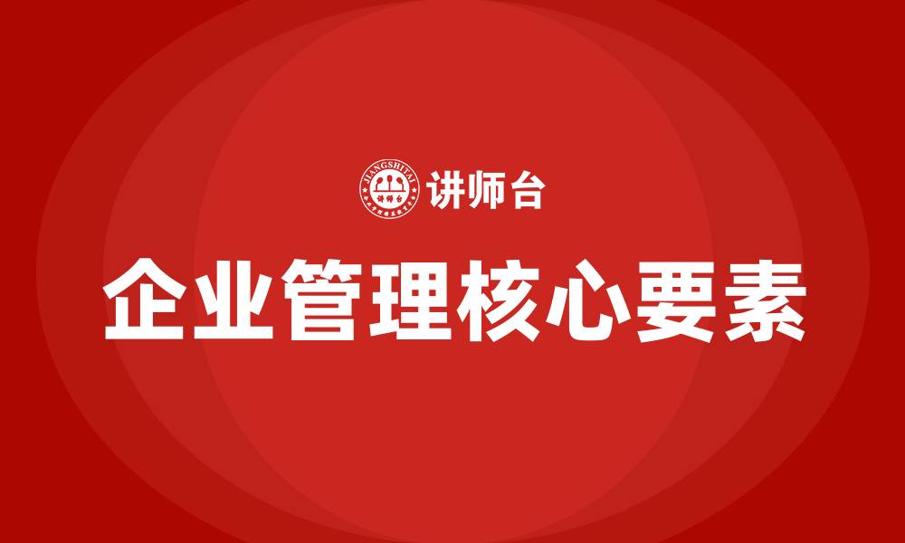 文章企业管理的核心要素的缩略图