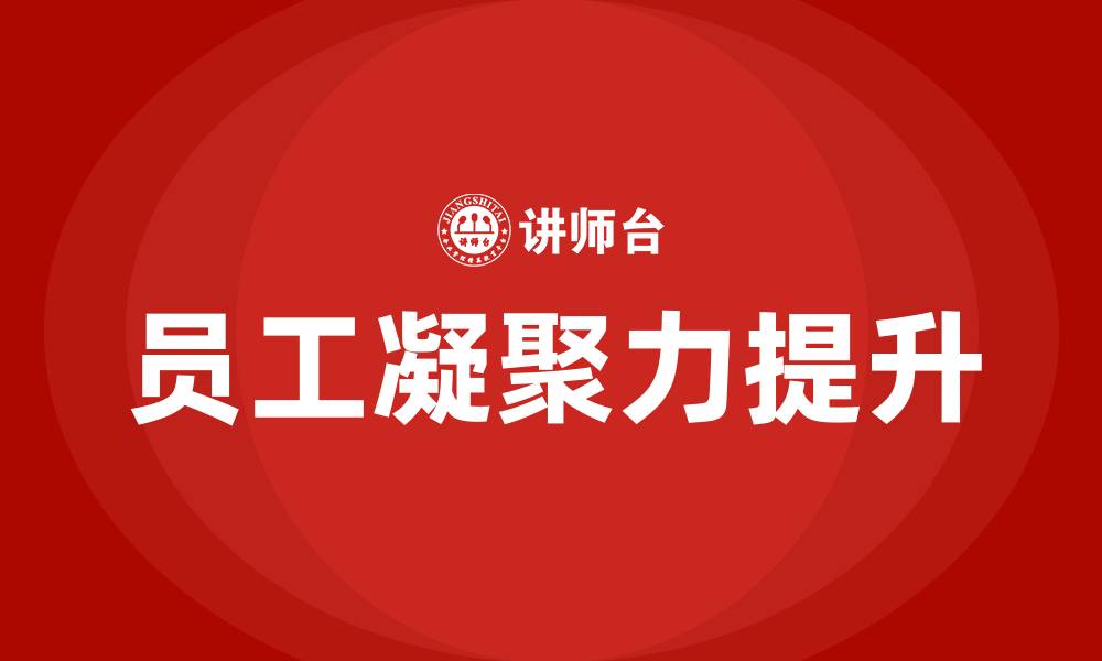 文章企业文化提升员工凝聚力的缩略图