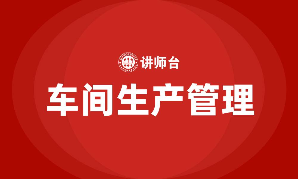 文章如何管理好车间生产的缩略图