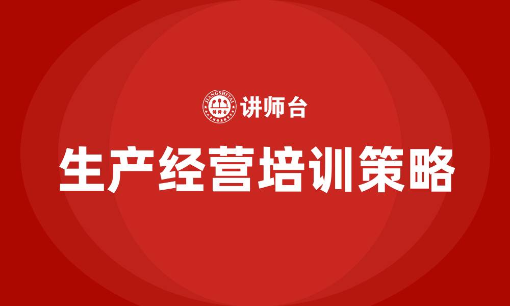 文章生产经营培训的缩略图