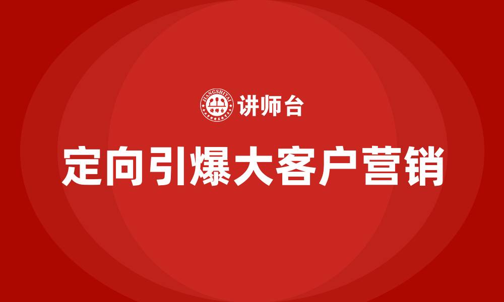 文章定向引爆大客户营销的缩略图