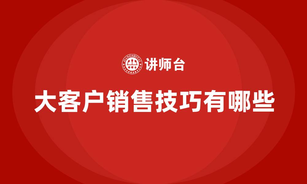 大客户销售技巧有哪些
