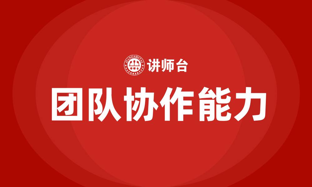 文章团队协作需要哪些能力的缩略图