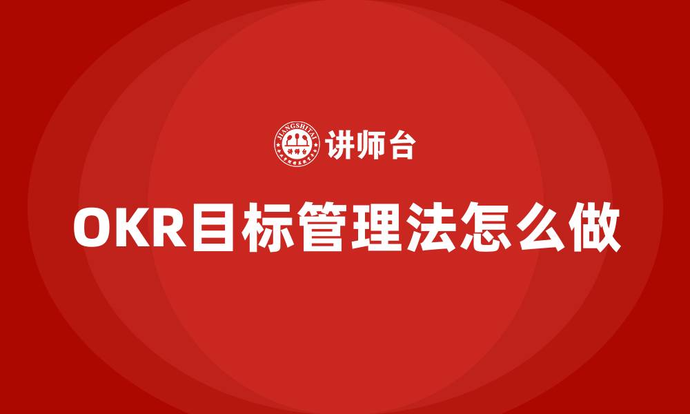 文章OKR目标管理法怎么做的缩略图
