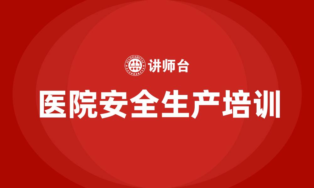 文章医院安全生产知识培训内容的缩略图