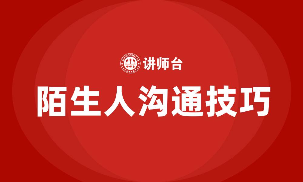 文章与陌生人沟通的技巧和方法有哪些的缩略图