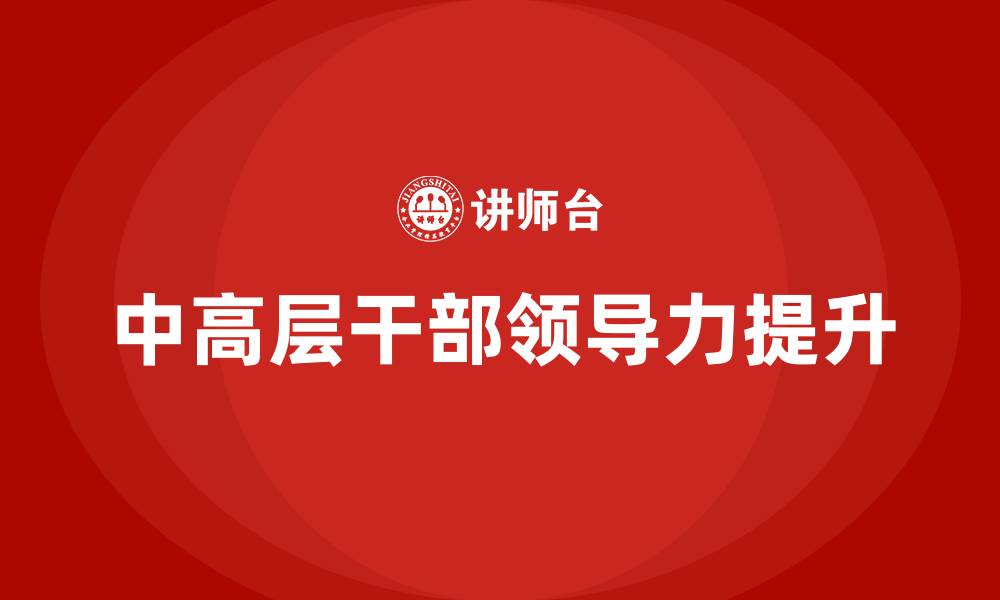 文章中高层干部领导力培训的缩略图