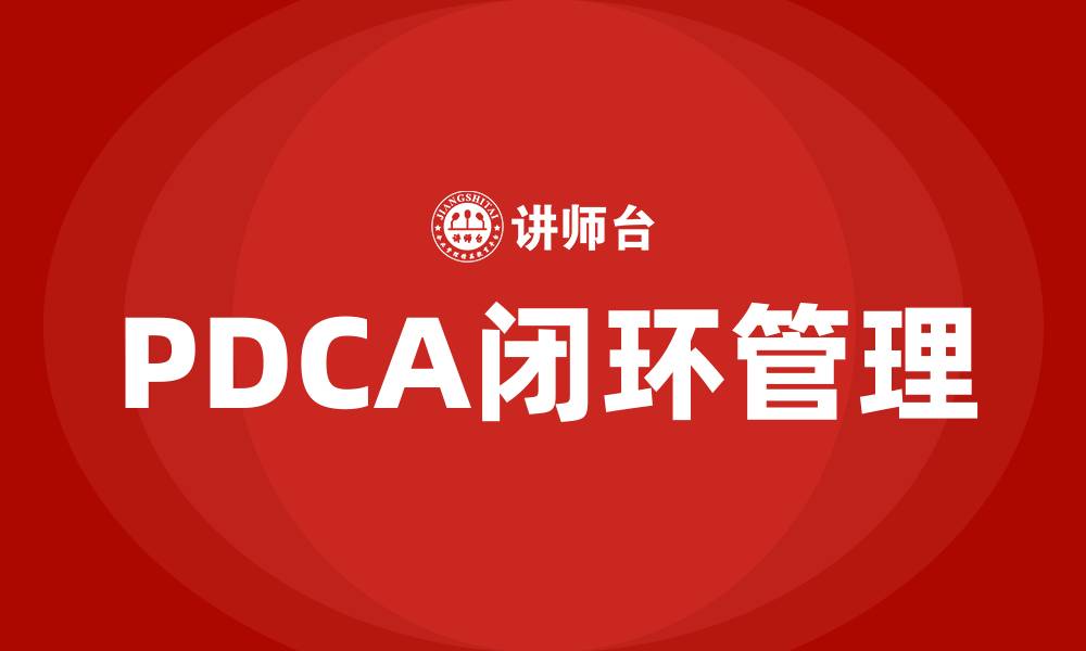 文章PDCA闭环管理是什么意思的缩略图