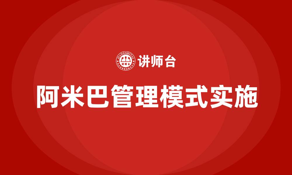 文章阿米巴管理模式怎么落地实施的缩略图
