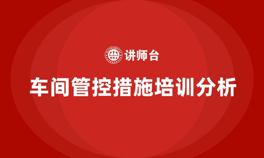 车间管控措施培训分析