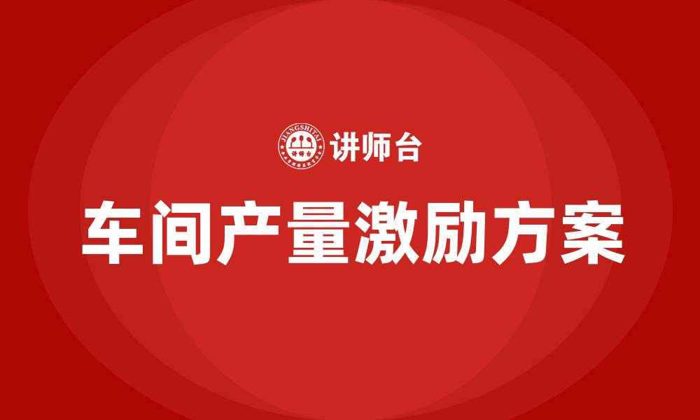 文章车间提升产量的激励方案的缩略图