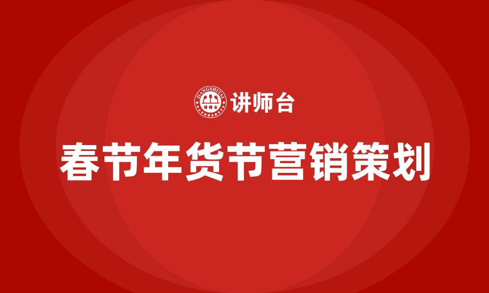 文章春节年货节营销策划方案的缩略图