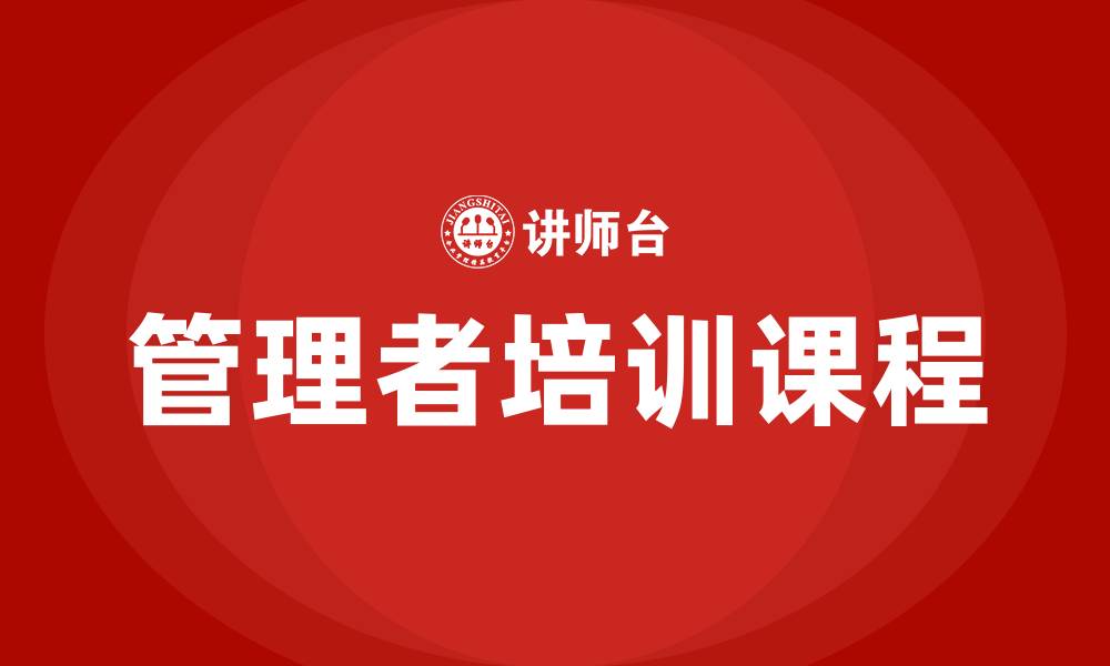 文章广州企业管理者培训课程的缩略图