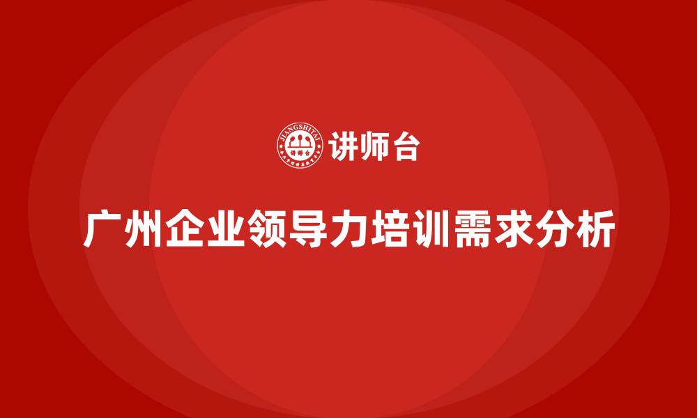 文章广州企业领导力培训的缩略图