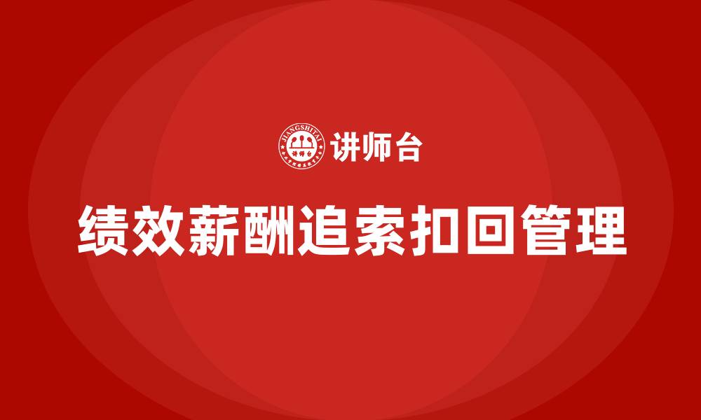 文章绩效薪酬追索扣回管理办法的缩略图