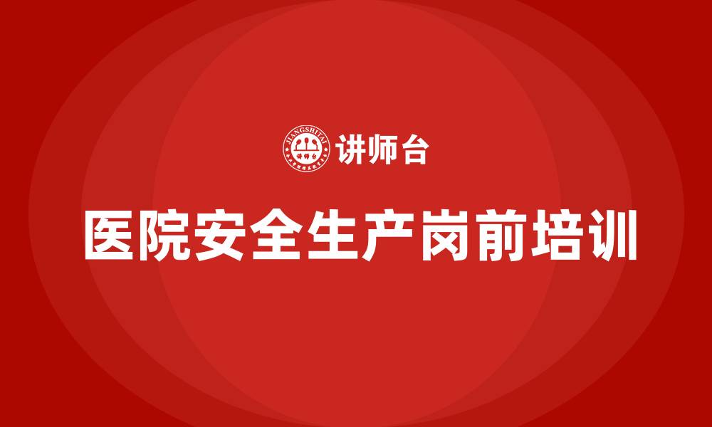 文章医院安全生产岗前培训的缩略图