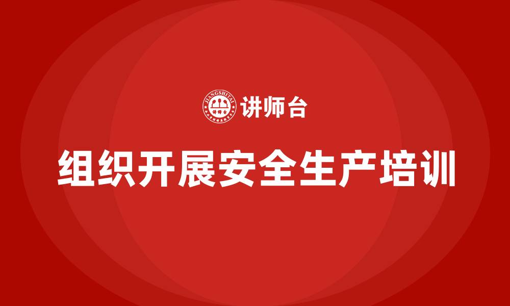 组织开展安全生产培训