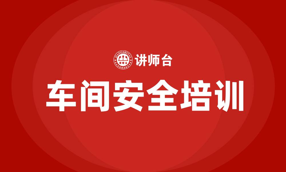 文章企业车间安全培训的缩略图