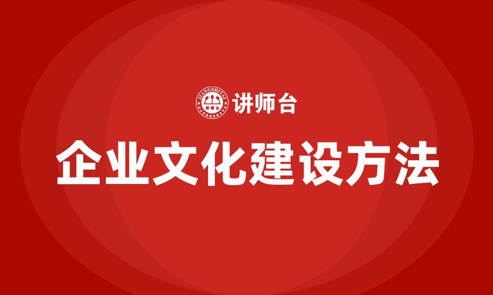 文章企业文化建设的方法有哪些的缩略图