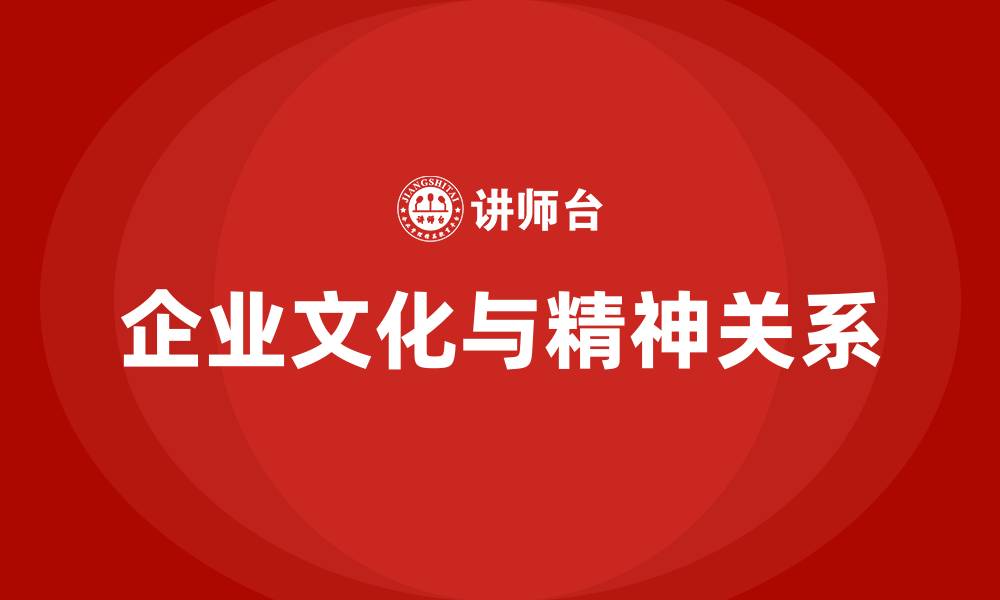 文章企业文化与企业精神的关系的缩略图