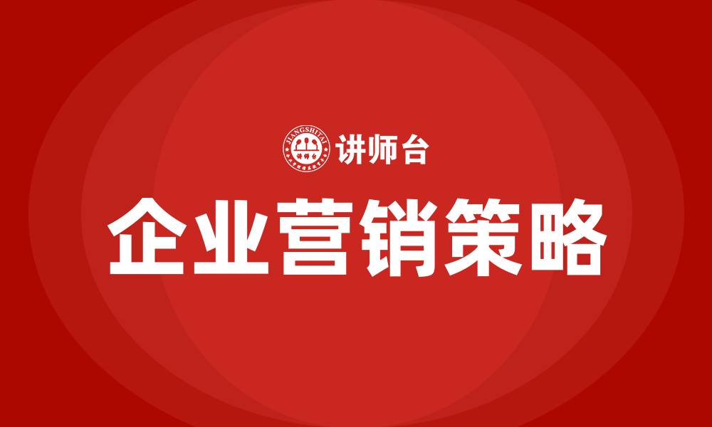 文章企业营销策略有哪些的缩略图
