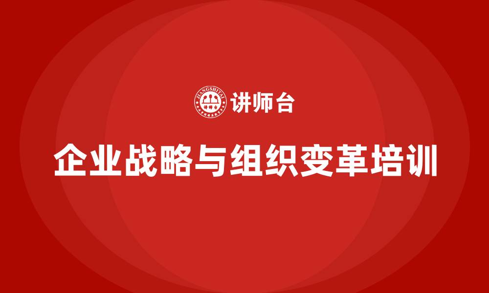 文章企业战略与组织变革的缩略图