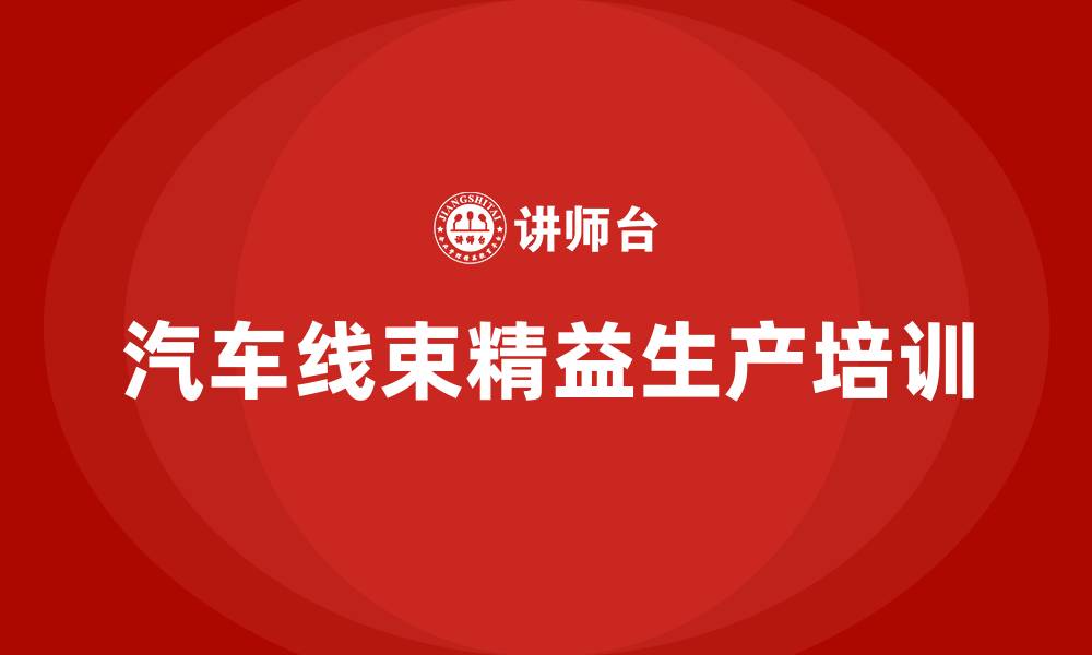文章汽车线束精益生产的缩略图
