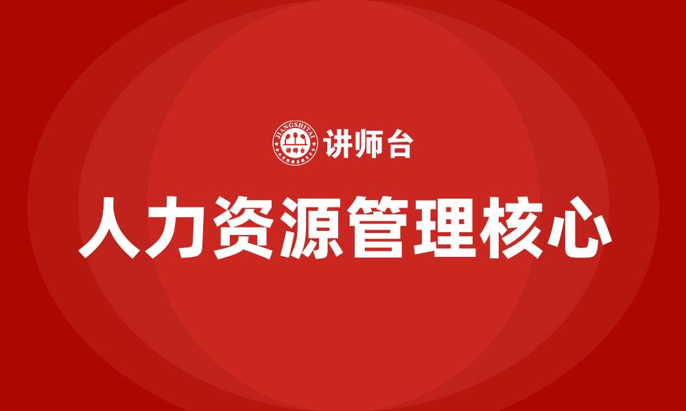 文章人力资源管理的核心是什么的缩略图