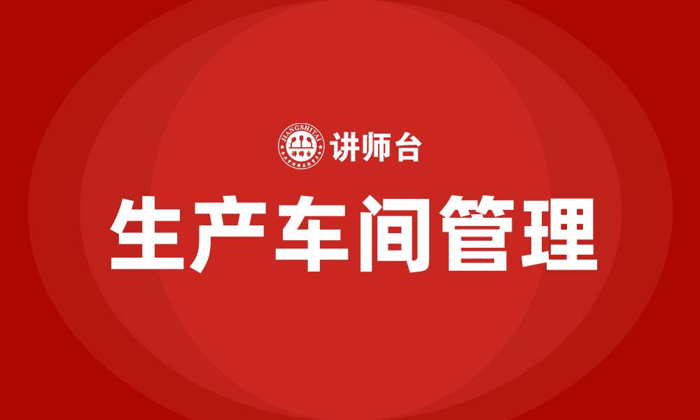 文章如何管理生产车间的缩略图
