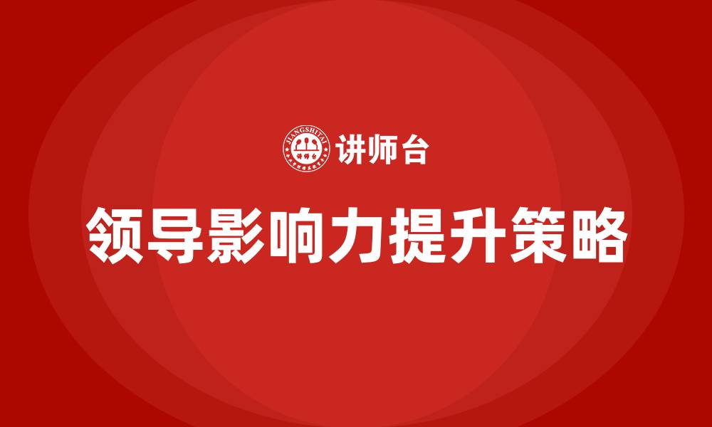 文章如何提高领导的影响力的缩略图