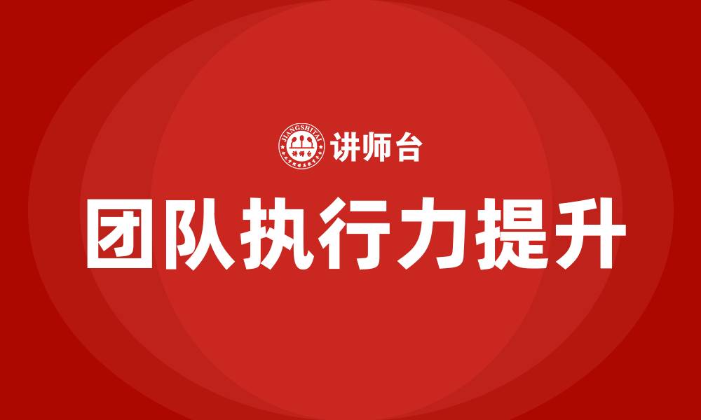 文章如何提升团队的执行力的缩略图