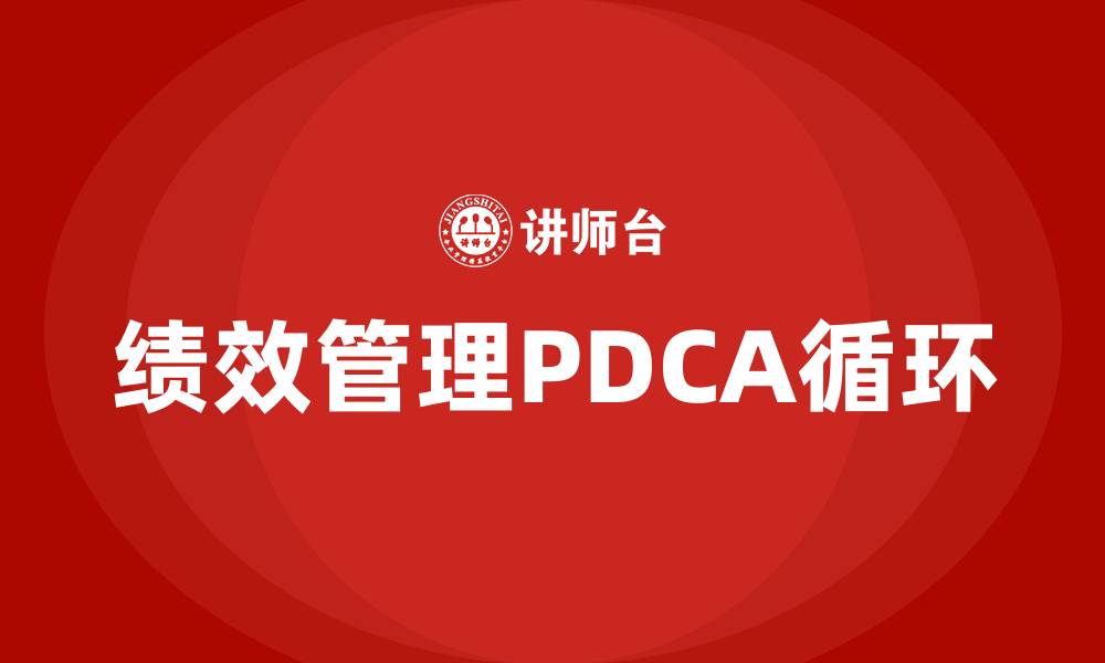 文章什么是绩效管理的PDCA循环包括哪些步骤的缩略图