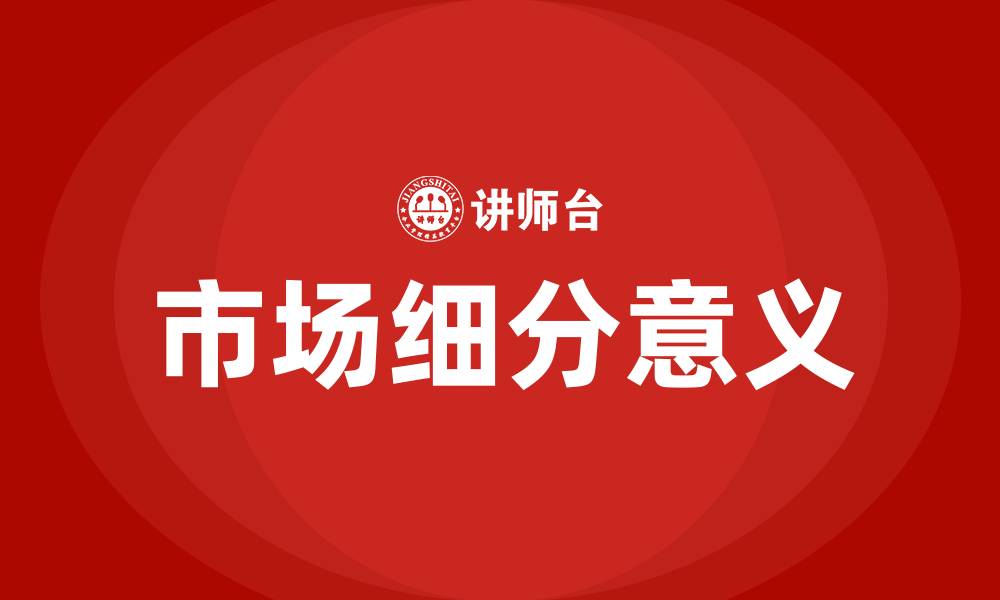 文章市场细分对企业营销的意义的缩略图