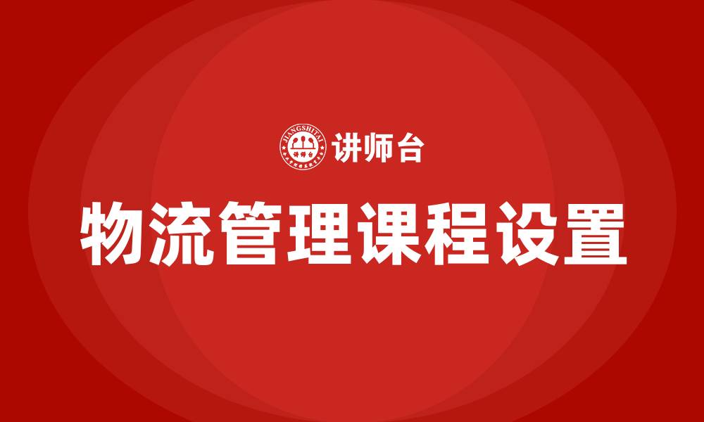 文章物流管理要学的课程的缩略图