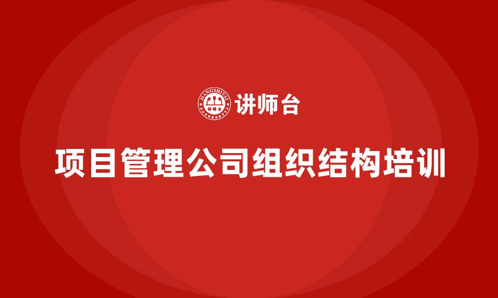 项目管理公司组织结构培训