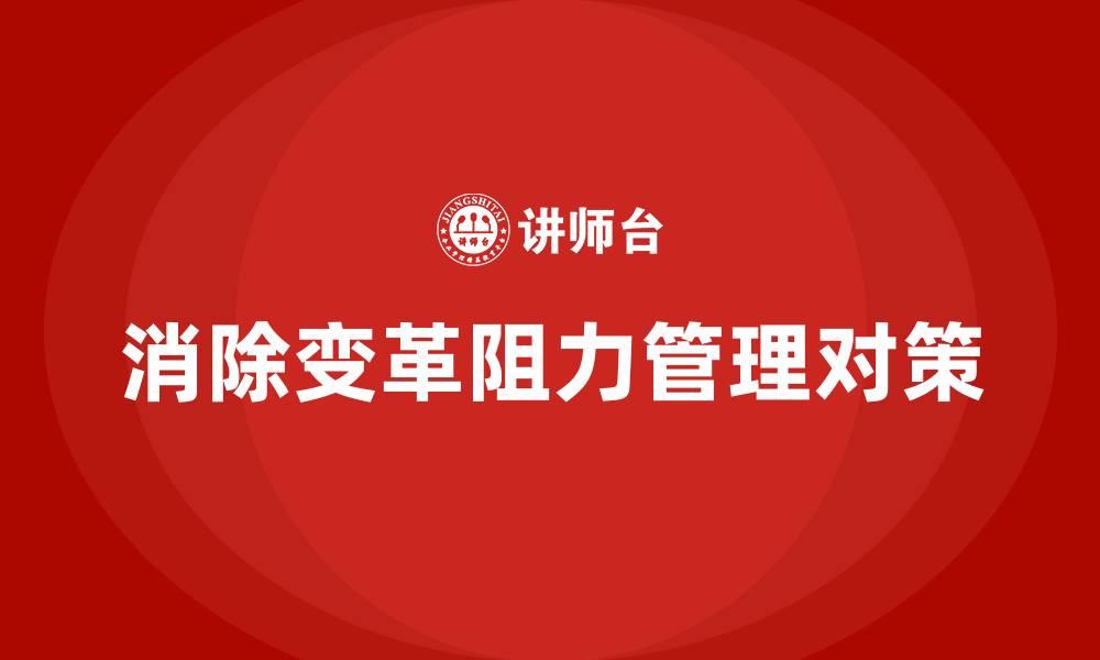 文章消除组织变革阻力的管理对策的缩略图