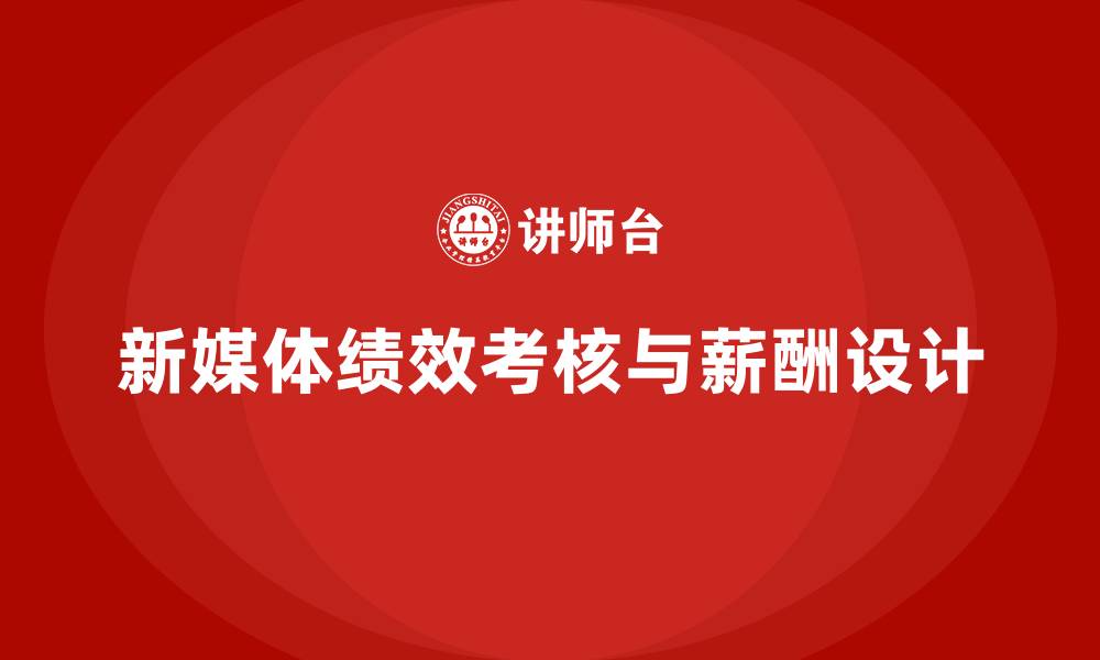 新媒体绩效考核与薪酬设计