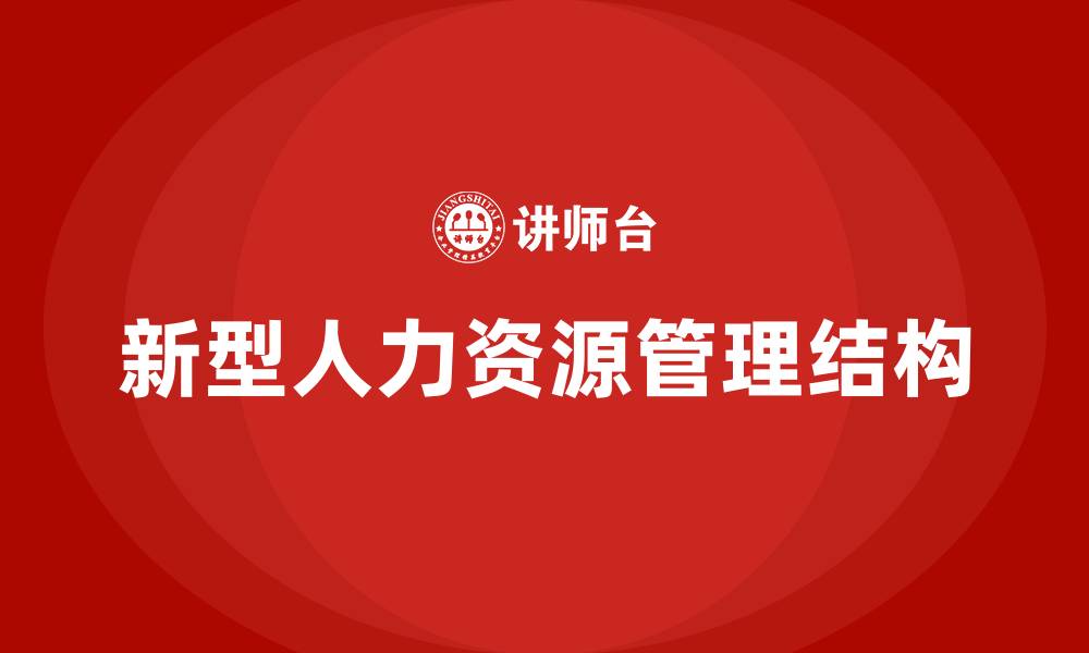 文章新型人力资源管理部门的组织结构的缩略图