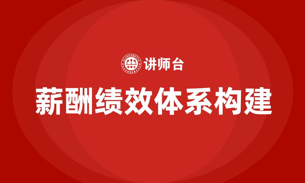 文章薪酬绩效体系的构建的缩略图