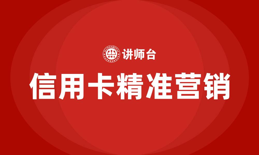 文章信用卡客户群体精准营销的缩略图