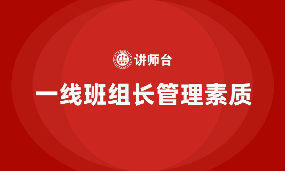 文章一线班组长必备的管理素质的缩略图
