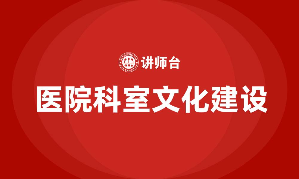 文章医院科室文化建设内容的缩略图