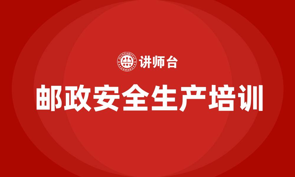 文章邮政安全生产培训内容的缩略图