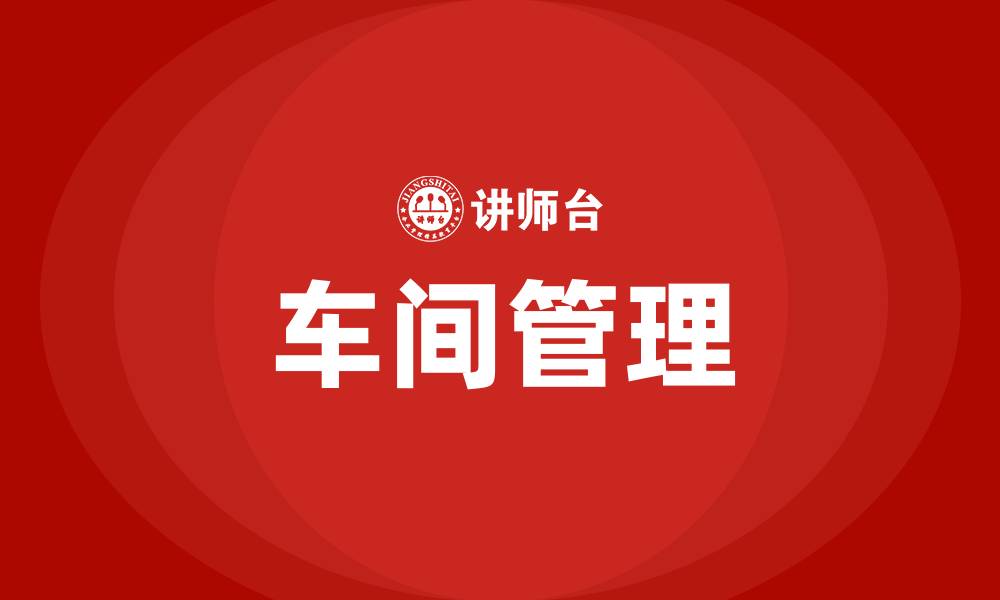 文章怎样管理好一个车间的缩略图