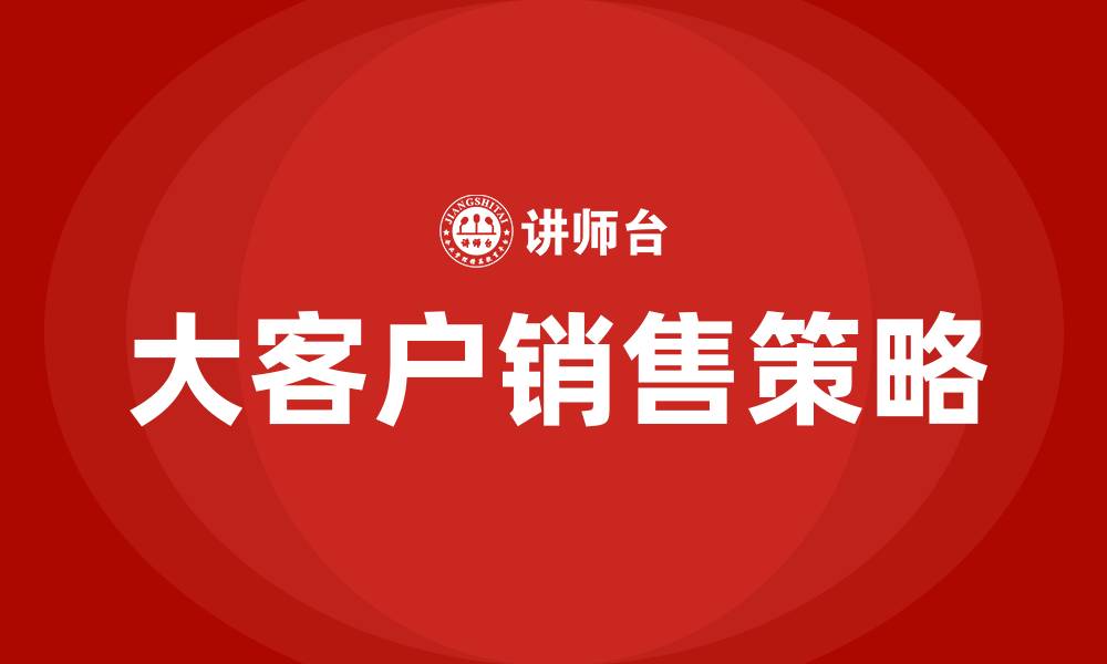 文章针对大客户的销售策略的缩略图