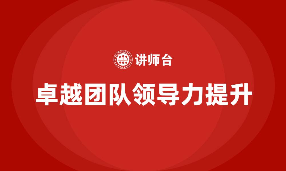 文章卓越团队领导力培训的缩略图
