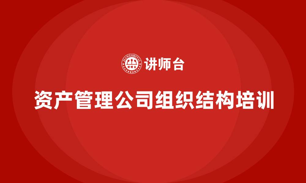 资产管理公司组织结构培训