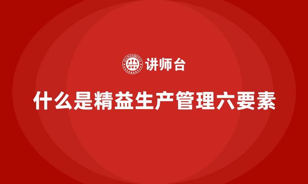 什么是精益生产管理六要素